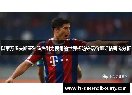 以莱万多夫斯基对阵热刺为视角的世界杯防守端价值评估研究分析