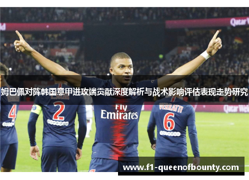 姆巴佩对阵韩国意甲进攻端贡献深度解析与战术影响评估表现走势研究