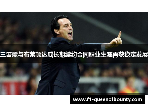三笘薰与布莱顿达成长期续约合同职业生涯再获稳定发展