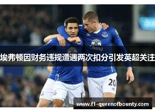 埃弗顿因财务违规遭遇两次扣分引发英超关注