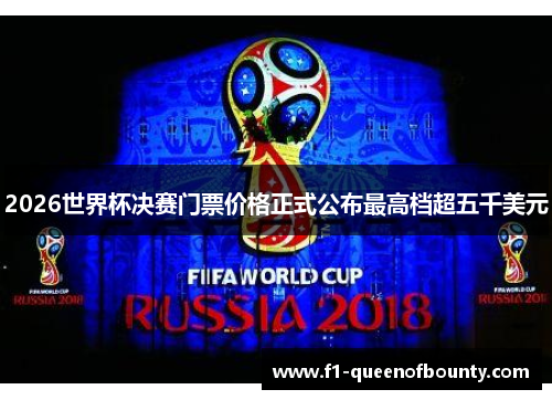 2026世界杯决赛门票价格正式公布最高档超五千美元